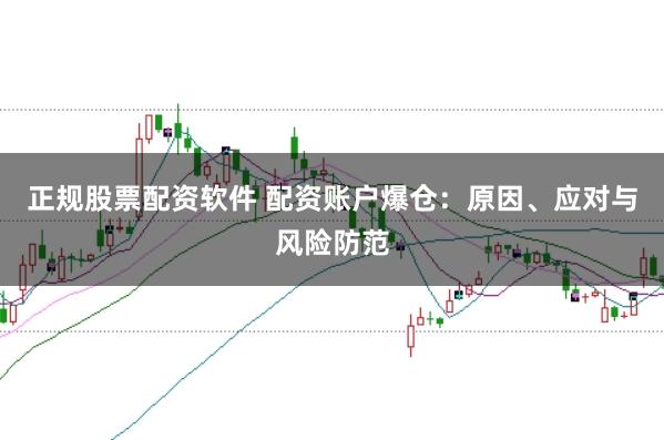 正规股票配资软件 配资账户爆仓：原因、应对与风险防范