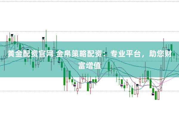 黄金配资官网 金帛策略配资:专业平台,助您财富增值