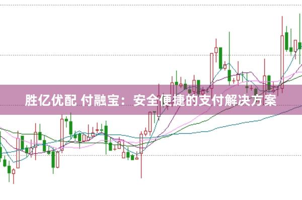 胜亿优配 付融宝:安全便捷的支付解决方案