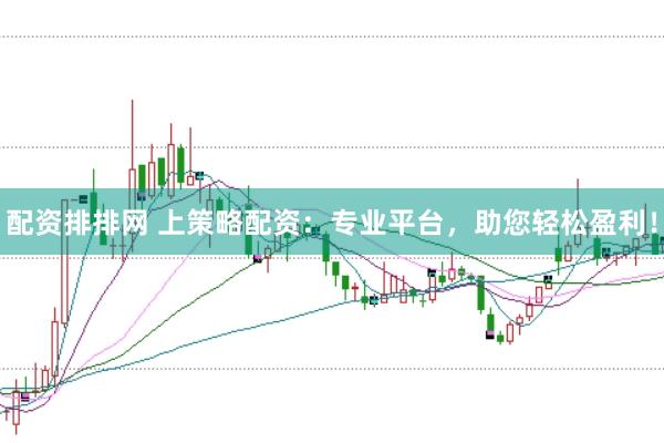 配资排排网 上策略配资:专业平台,助您轻松盈利!