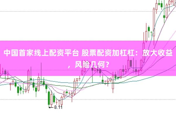 中国首家线上配资平台 股票配资加杠杠：放大收益，风险几何？