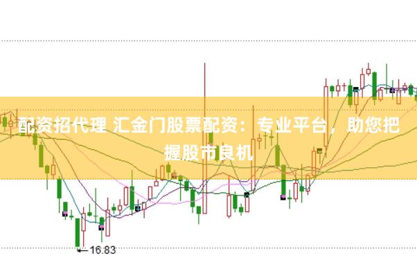 配资招代理 汇金门股票配资：专业平台，助您把握股市良机