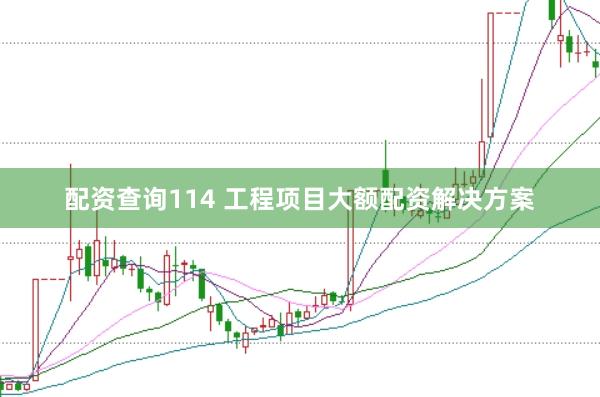 配资查询114 工程项目大额配资解决方案