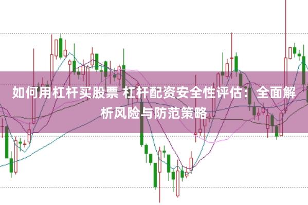 如何用杠杆买股票 杠杆配资安全性评估：全面解析风险与防范策略