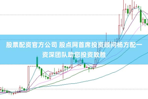 股票配资官方公司 股点网首席投资顾问杨方配一资深团队助您投资致胜