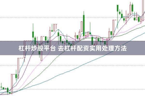 杠杆炒股平台 去杠杆配资实用处理方法