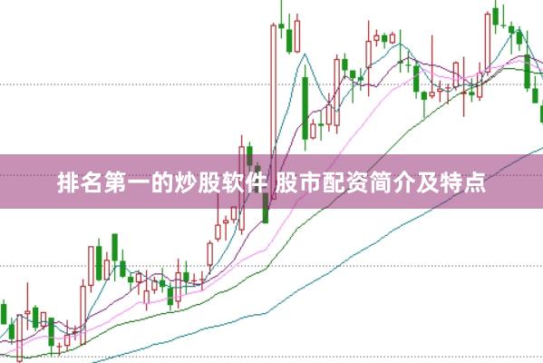 排名第一的炒股软件 股市配资简介及特点