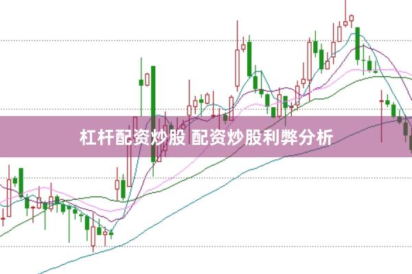 杠杆配资炒股 配资炒股利弊分析
