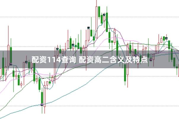 配资114查询 配资高二含义及特点