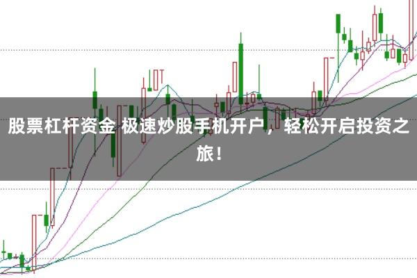 股票杠杆资金 极速炒股手机开户，轻松开启投资之旅！